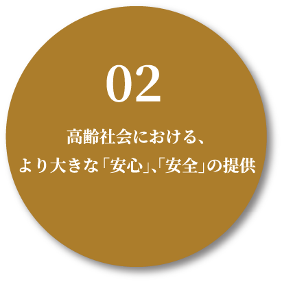 高齢者社会における、より大きな安心、安全の提供